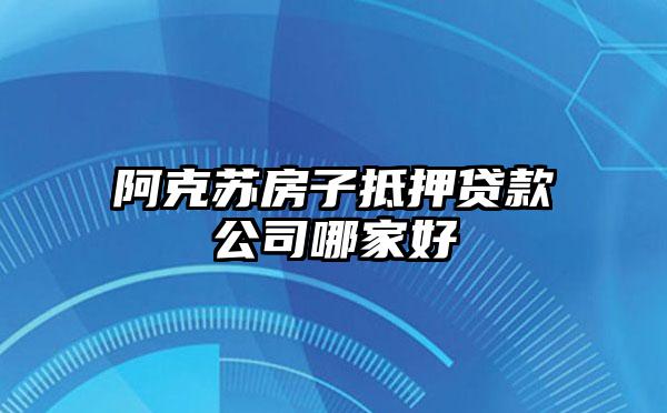 阿克苏房子抵押贷款公司哪家好