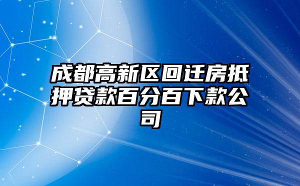 成都高新区回迁房抵押贷款百分百下款公司