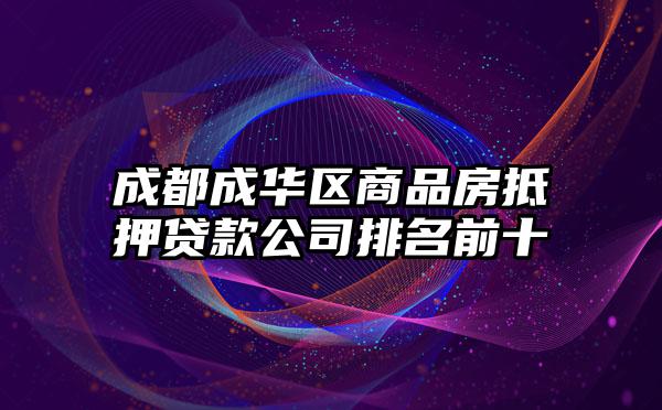 成都成华区商品房抵押贷款公司排名前十