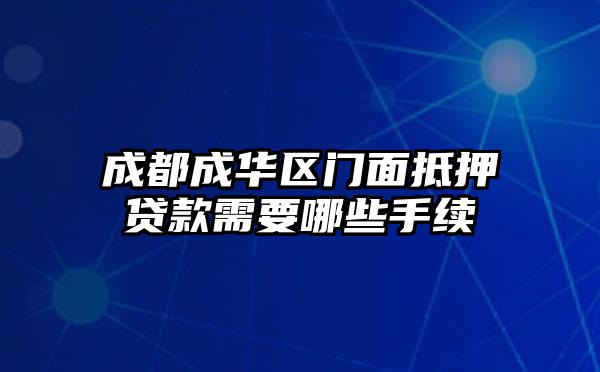 成都成华区门面抵押贷款需要哪些手续