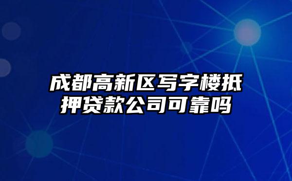 成都高新区写字楼抵押贷款公司可靠吗