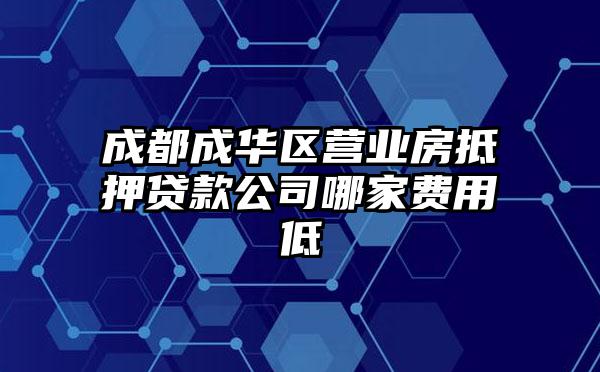 成都成华区营业房抵押贷款公司哪家费用低