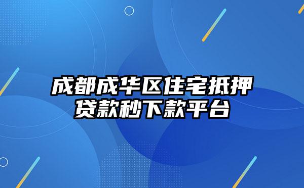 成都成华区住宅抵押贷款秒下款平台