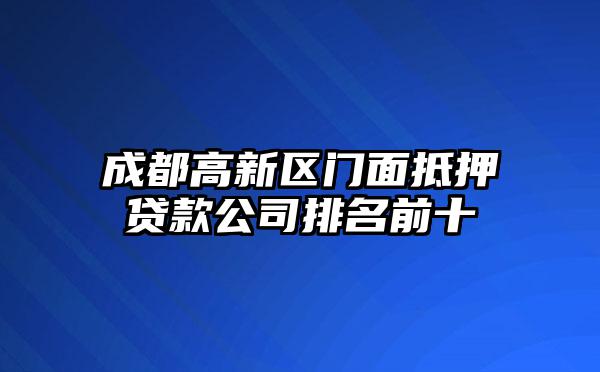 成都高新区门面抵押贷款公司排名前十