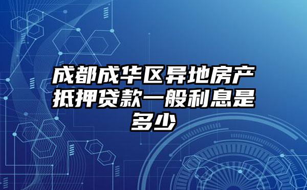 成都成华区异地房产抵押贷款一般利息是多少