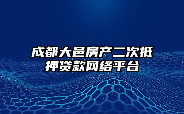 成都大邑房产二次抵押贷款网络平台