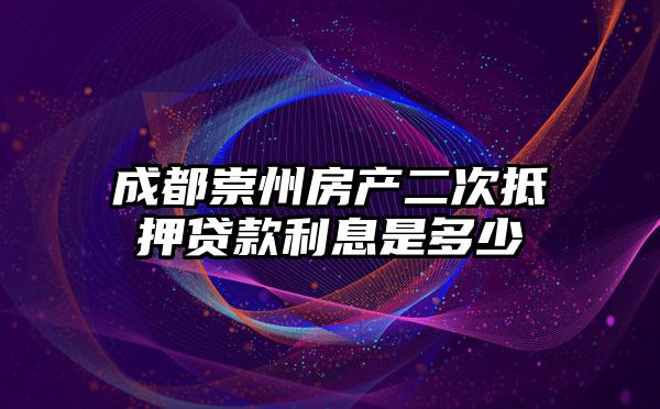 成都崇州房产二次抵押贷款利息是多少