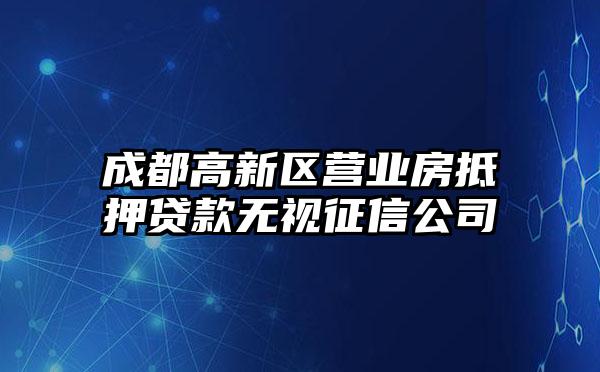 成都高新区营业房抵押贷款无视征信公司