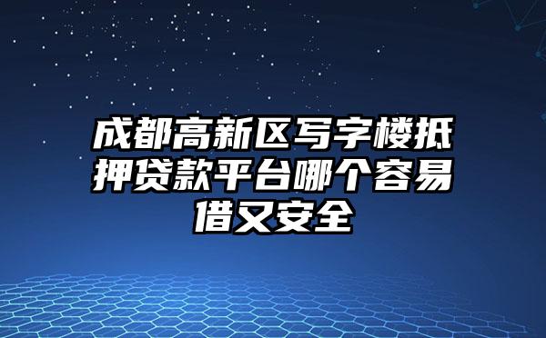 成都高新区写字楼抵押贷款平台哪个容易借又安全