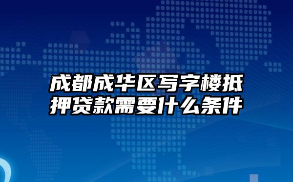 成都成华区写字楼抵押贷款需要什么条件