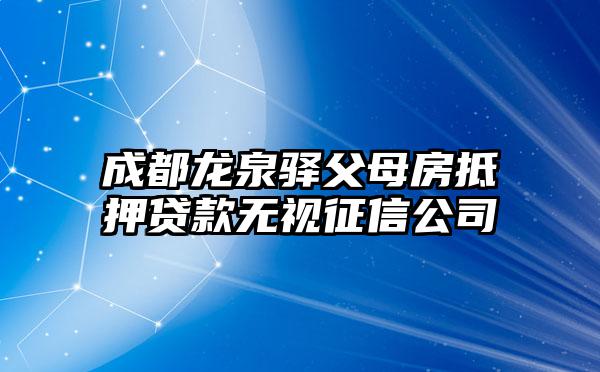 成都龙泉驿父母房抵押贷款无视征信公司