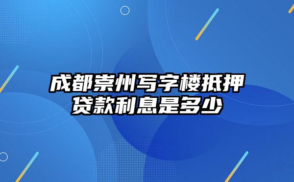 成都崇州写字楼抵押贷款利息是多少