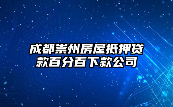 成都崇州房屋抵押贷款百分百下款公司