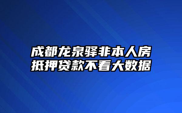 成都龙泉驿非本人房抵押贷款不看大数据