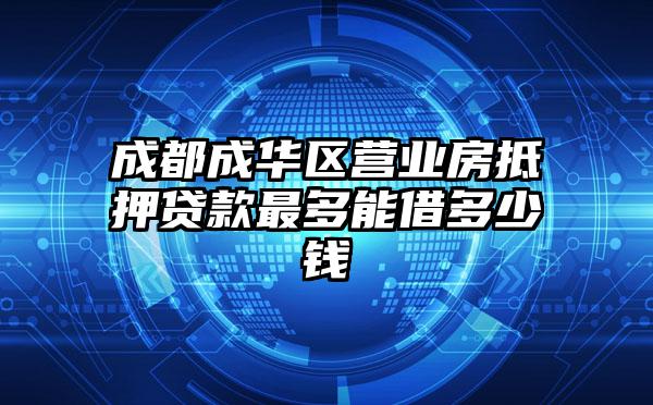 成都成华区营业房抵押贷款最多能借多少钱