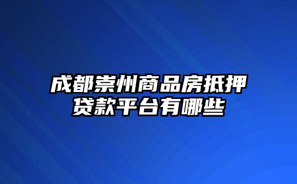 成都崇州商品房抵押贷款平台有哪些