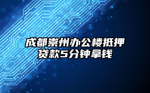 成都崇州办公楼抵押贷款5分钟拿钱