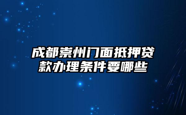 成都崇州门面抵押贷款办理条件要哪些