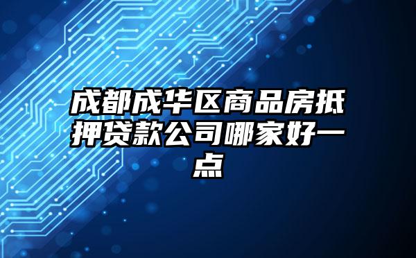 成都成华区商品房抵押贷款公司哪家好一点