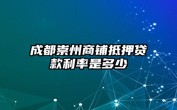 成都崇州商铺抵押贷款利率是多少