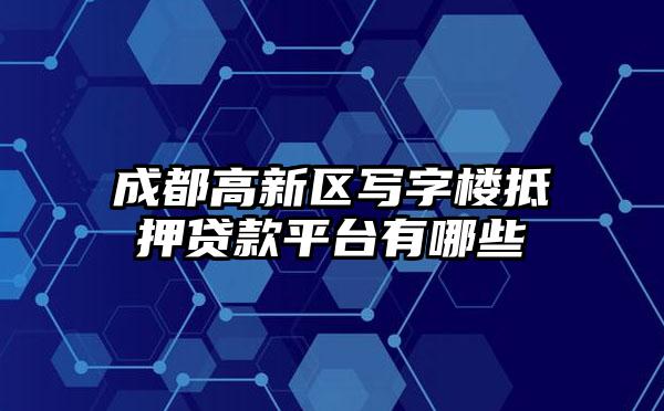 成都高新区写字楼抵押贷款平台有哪些