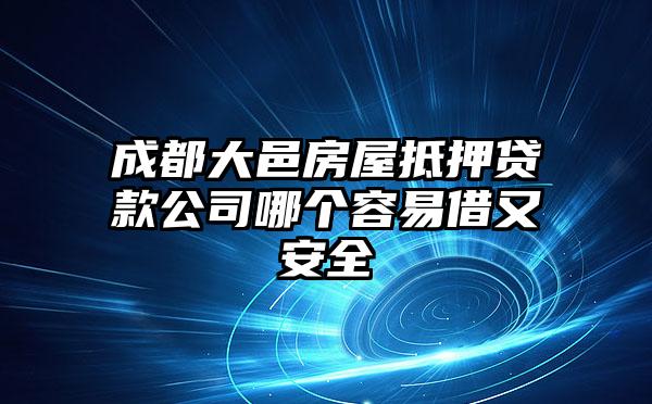 成都大邑房屋抵押贷款公司哪个容易借又安全