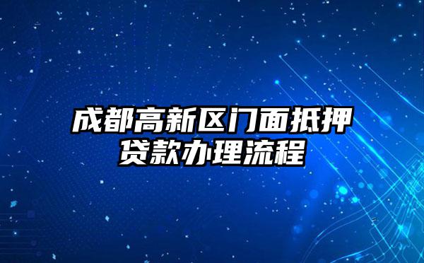 成都高新区门面抵押贷款办理流程