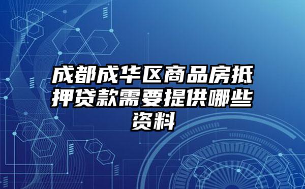 成都成华区商品房抵押贷款需要提供哪些资料