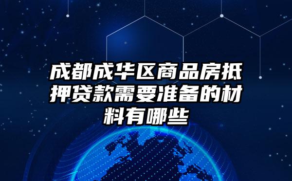 成都成华区商品房抵押贷款需要准备的材料有哪些