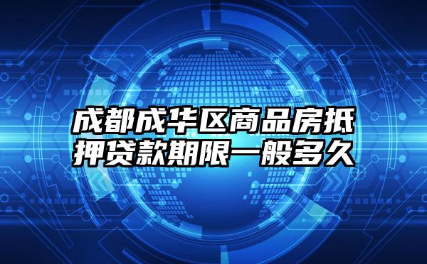 成都成华区商品房抵押贷款期限一般多久