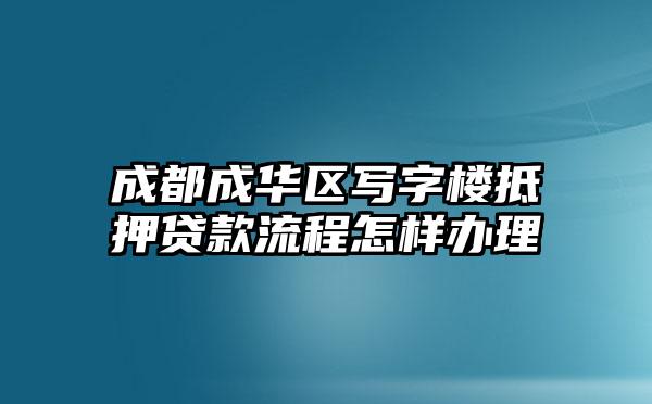 成都成华区写字楼抵押贷款流程怎样办理