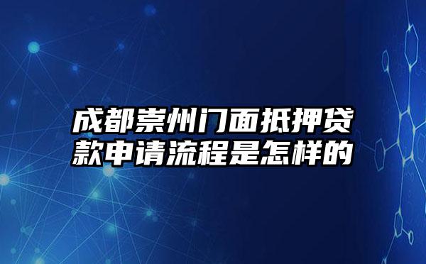 成都崇州门面抵押贷款申请流程是怎样的