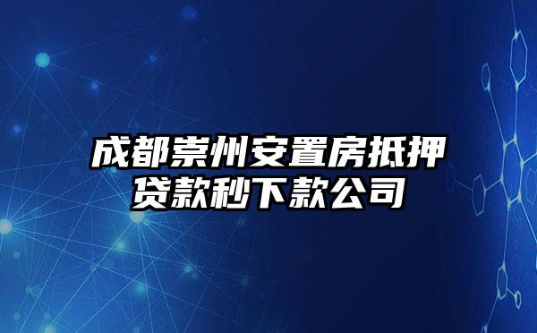 成都崇州安置房抵押贷款秒下款公司