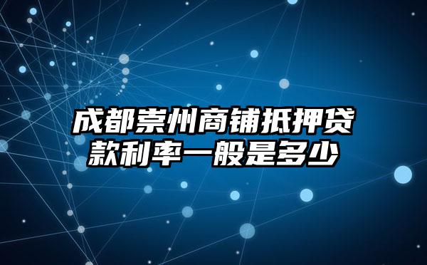 成都崇州商铺抵押贷款利率一般是多少