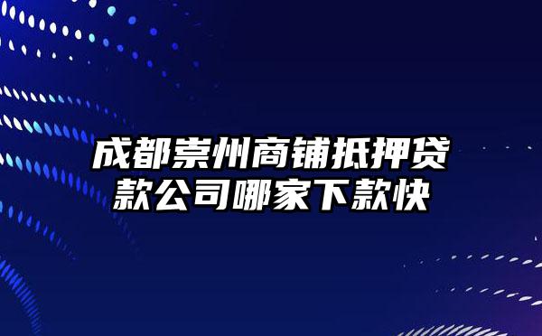 成都崇州商铺抵押贷款公司哪家下款快