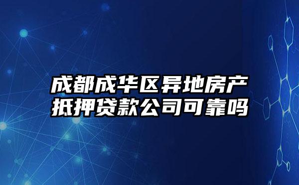 成都成华区异地房产抵押贷款公司可靠吗