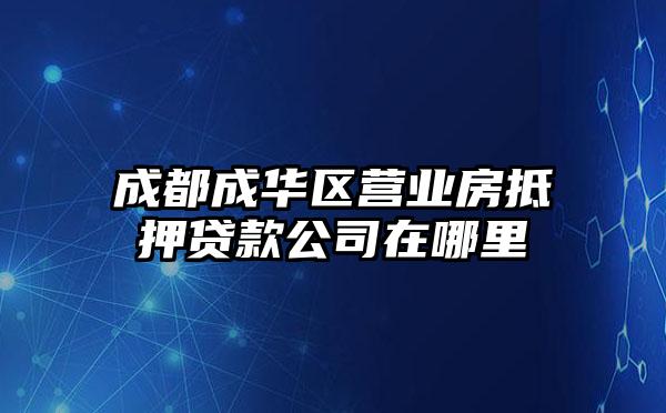 成都成华区营业房抵押贷款公司在哪里