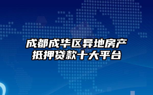 成都成华区异地房产抵押贷款十大平台