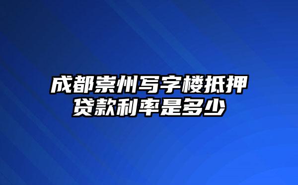 成都崇州写字楼抵押贷款利率是多少