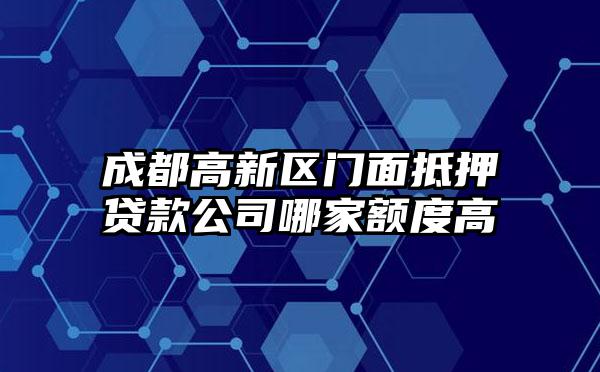 成都高新区门面抵押贷款公司哪家额度高