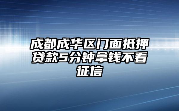 成都成华区门面抵押贷款5分钟拿钱不看征信