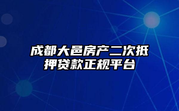 成都大邑房产二次抵押贷款正规平台