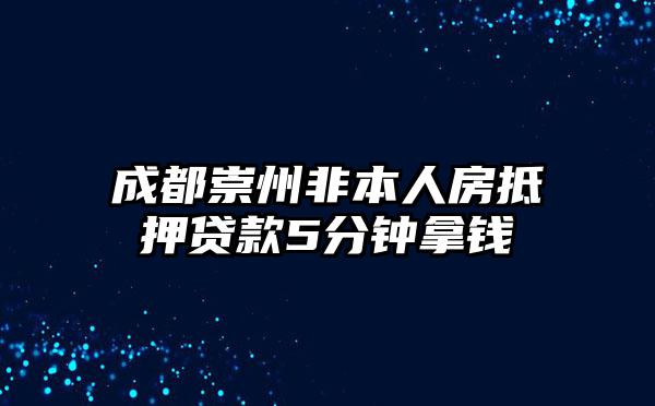 成都崇州非本人房抵押贷款5分钟拿钱