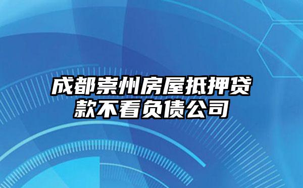 成都崇州房屋抵押贷款不看负债公司