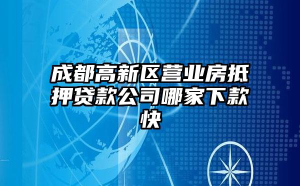 成都高新区营业房抵押贷款公司哪家下款快