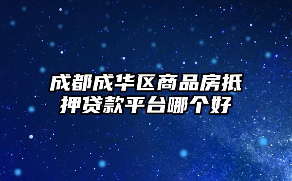 成都成华区商品房抵押贷款平台哪个好