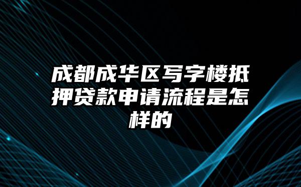 成都成华区写字楼抵押贷款申请流程是怎样的