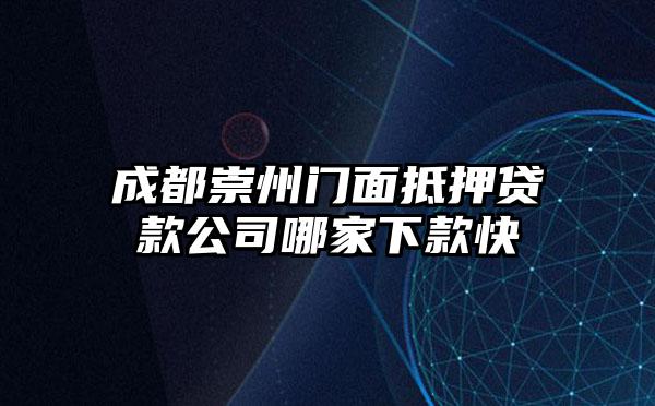 成都崇州门面抵押贷款公司哪家下款快