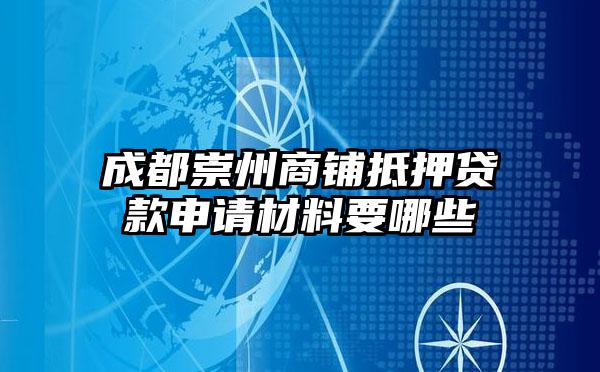 成都崇州商铺抵押贷款申请材料要哪些