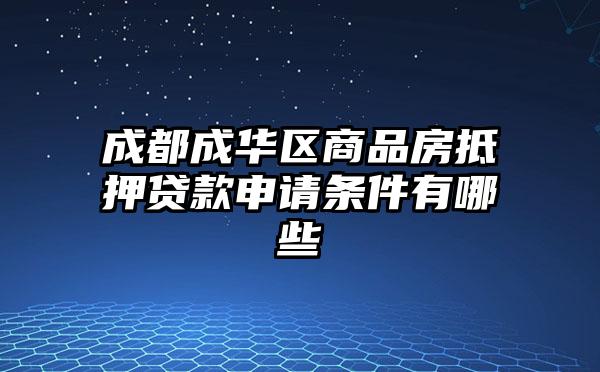 成都成华区商品房抵押贷款申请条件有哪些